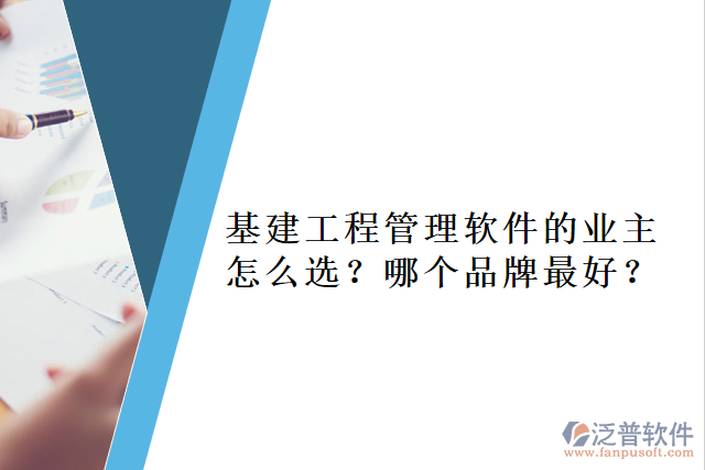 基建工程管理軟件的業(yè)主怎么選？哪個(gè)品牌最好？     