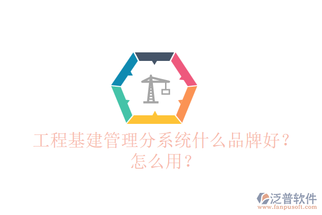 工程基建管理分系統(tǒng)什么品牌好？怎么用？