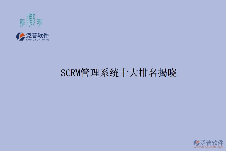 SCRM管理系統(tǒng)十大排名揭曉