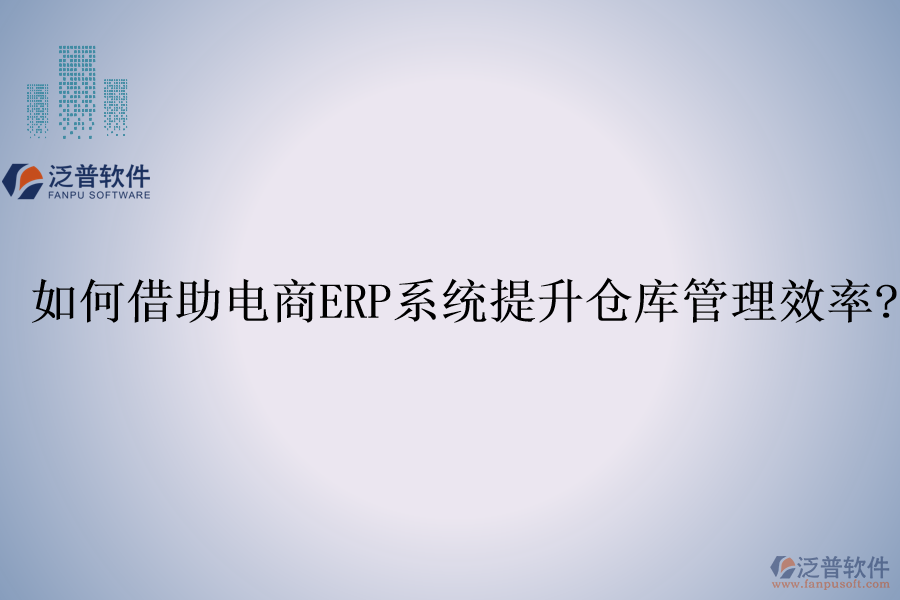 如何借助電商<a href=http://m.52tianma.cn/fanpuerp/ target=_blank class=infotextkey><a href=http://m.52tianma.cn/fanpuerp/ target=_blank class=infotextkey>erp系統(tǒng)</a></a>提升倉(cāng)庫(kù)管理效率?