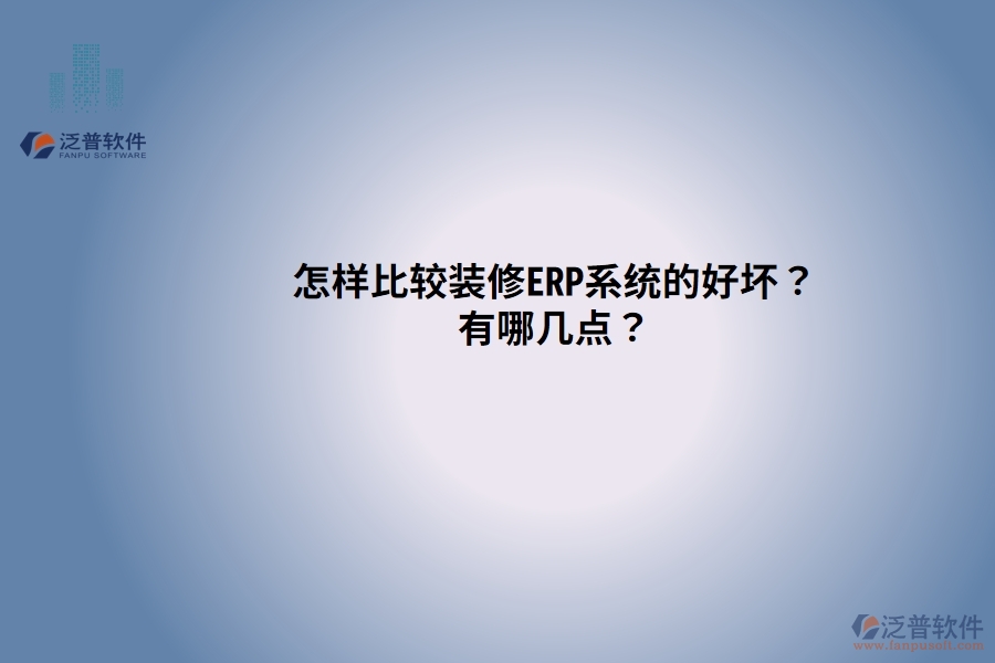 怎樣比較裝修ERP系統(tǒng)的好壞？有哪幾點？