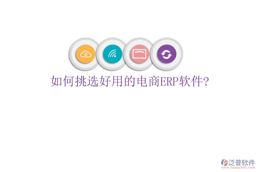 如何挑選好用的電商<a href=http://m.52tianma.cn/fanpuerp/ target=_blank class=infotextkey>ERP軟件</a>?