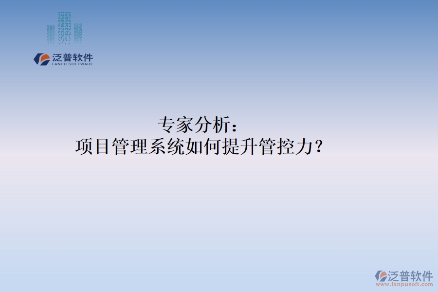 專家分析：項目管理系統(tǒng)如何提升管控力？