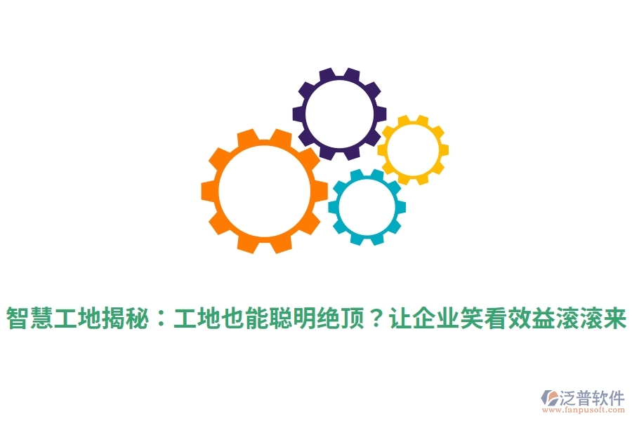 智慧工地揭秘：工地也能聰明絕頂？讓企業(yè)笑看效益滾滾來