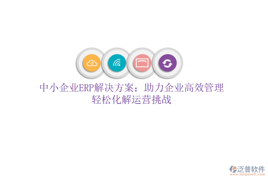 中小企業(yè)ERP解決方案：助力企業(yè)高效管理，輕松化解運(yùn)營挑戰(zhàn)