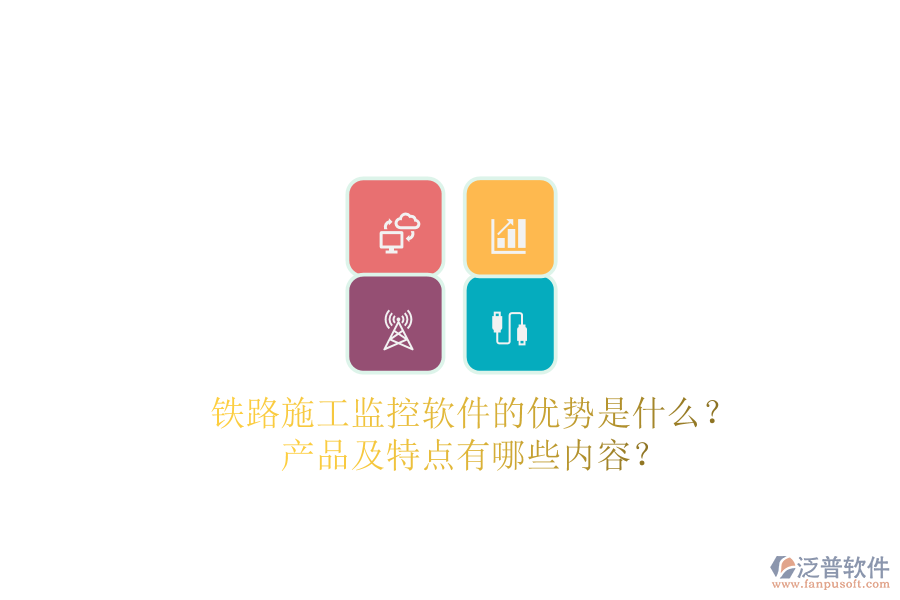 鐵路施工監(jiān)控軟件的優(yōu)勢(shì)是什么？產(chǎn)品及特點(diǎn)有哪些內(nèi)容？