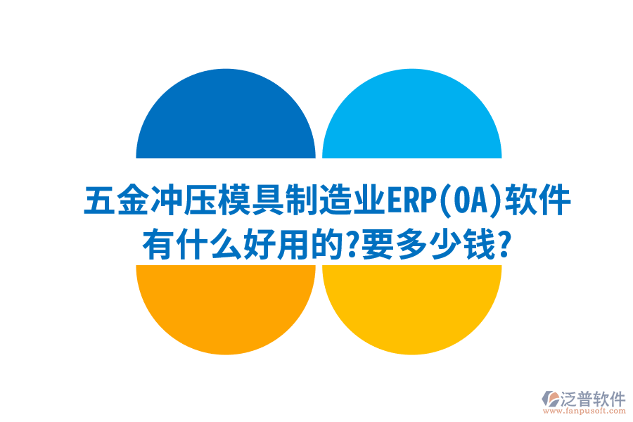 五金沖壓模具制造業(yè)ERP(OA)軟件有什么好用的?要多少錢?