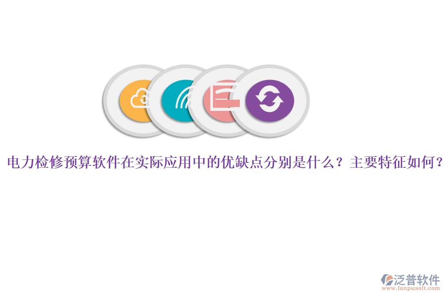 電力檢修預算軟件在實際應用中的優(yōu)缺點分別是什么？主要特征如何？