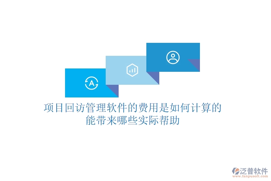 項目回訪管理軟件的費用是如何計算的？能帶來哪些實際幫助？