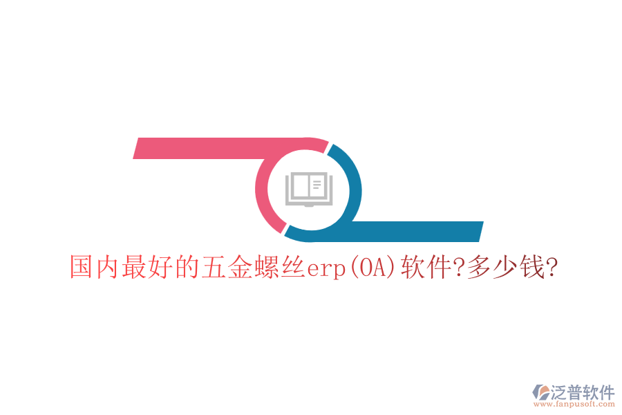 國內(nèi)最好的五金螺絲erp(OA)軟件?多少錢?