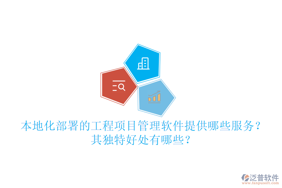 本地化部署的工程項目管理軟件提供哪些服務？其獨特好處有哪些？