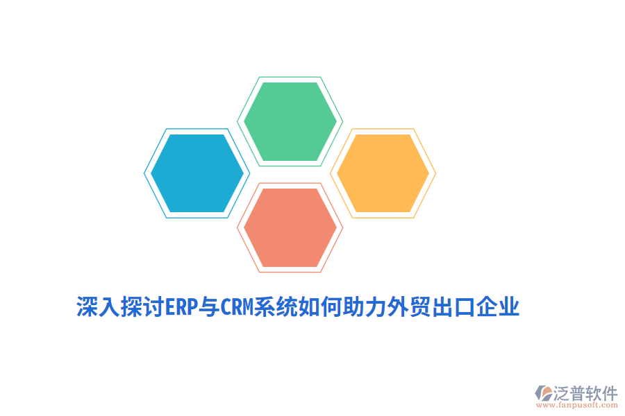 深入探討ERP與CRM系統(tǒng)如何助力外貿(mào)出口企業(yè)？