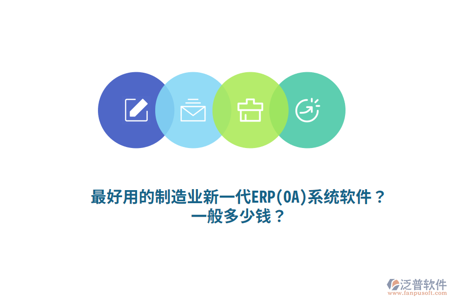 最好用的制造業(yè)新一代ERP(OA)系統(tǒng)軟件？一般多少錢？