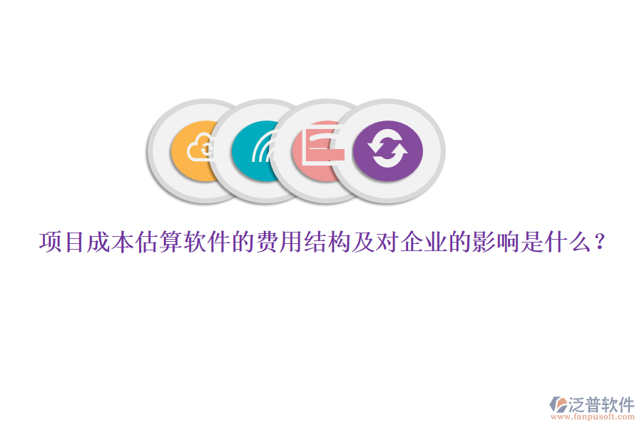 項目成本估算軟件的費用結(jié)構(gòu)及對企業(yè)的影響是什么？