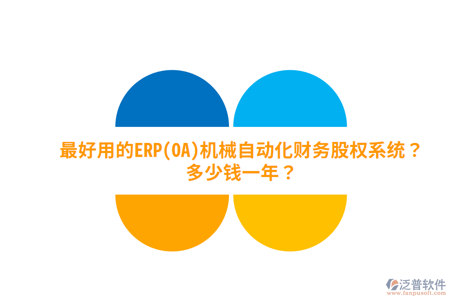 最好用的ERP(OA)機(jī)械自動(dòng)化財(cái)務(wù)股權(quán)系統(tǒng)？多少錢一年？