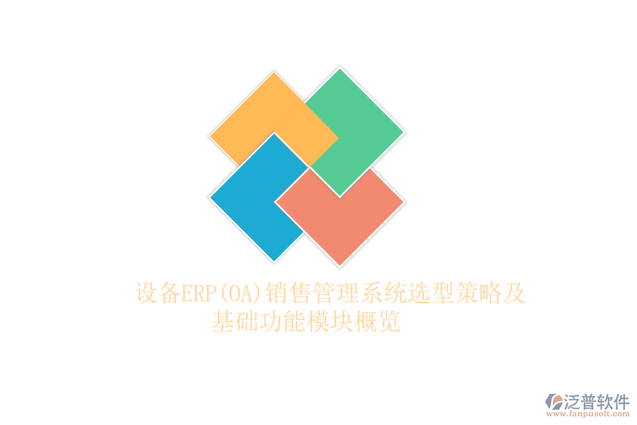 設(shè)備ERP(OA)銷(xiāo)售管理系統(tǒng)選型策略及基礎(chǔ)功能模塊概覽