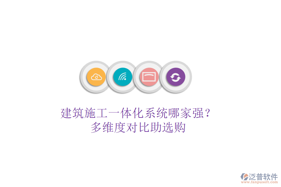 建筑施工一體化系統(tǒng)哪家強(qiáng)？多維度對(duì)比助選購(gòu)