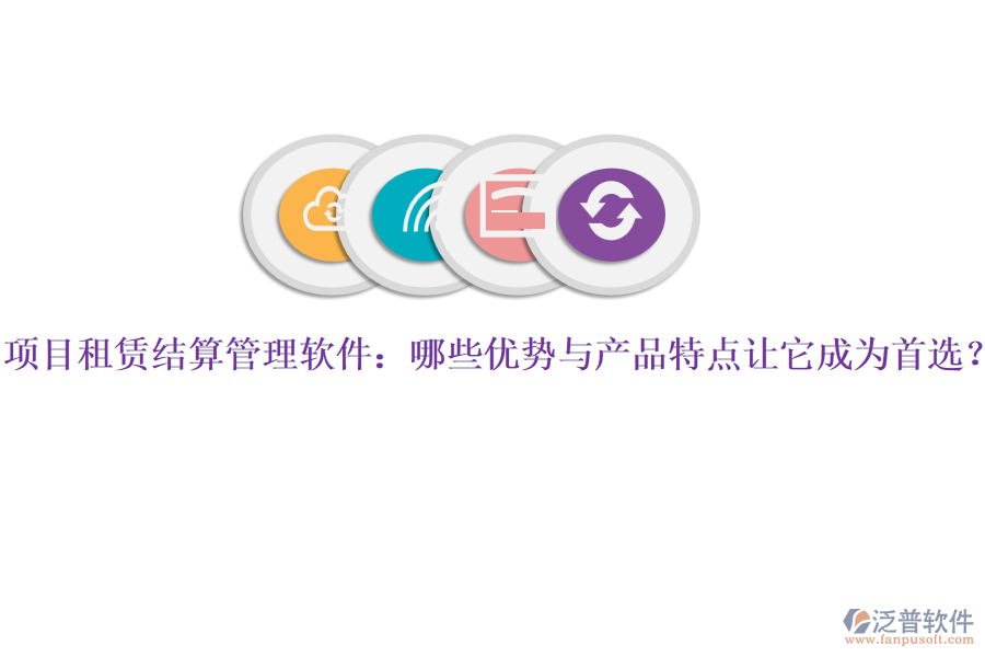 項(xiàng)目租賃結(jié)算管理軟件：哪些優(yōu)勢與產(chǎn)品特點(diǎn)讓它成為首選？