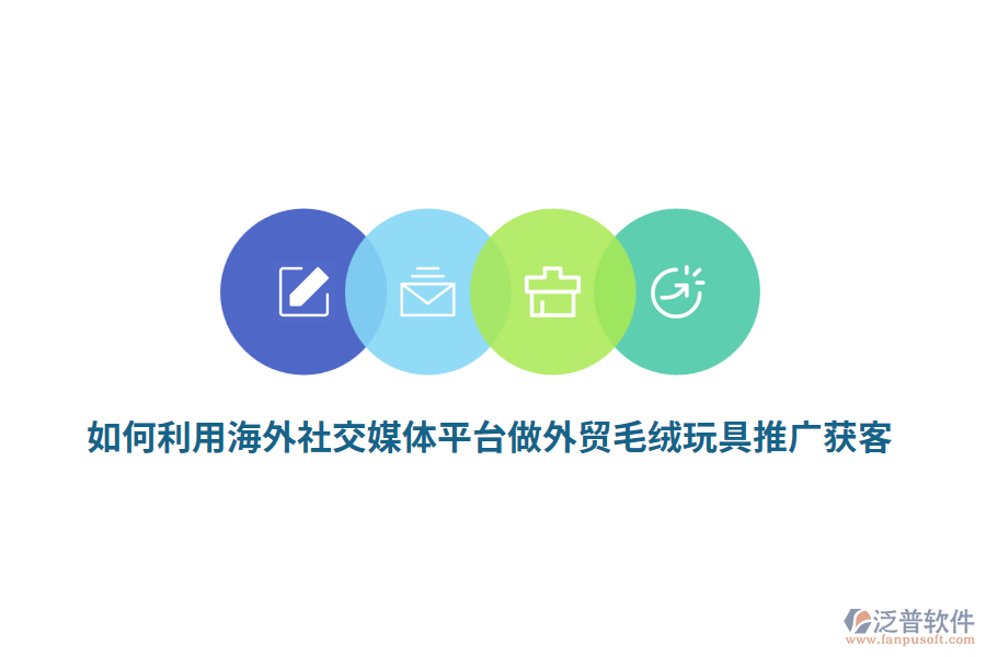 如何利用海外社交媒體平臺做外貿(mào)毛絨玩具推廣獲客？