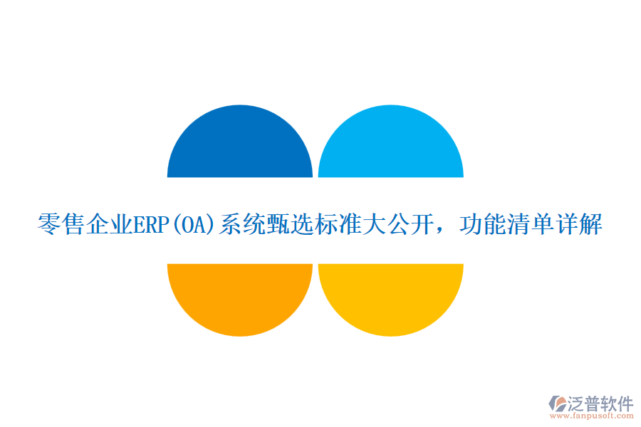 零售企業(yè)ERP(OA)系統(tǒng)甄選標(biāo)準(zhǔn)大公開，功能清單詳解