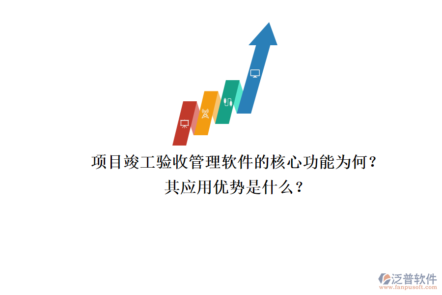 項目竣工驗收管理軟件的核心功能為何？其應(yīng)用優(yōu)勢是什么？