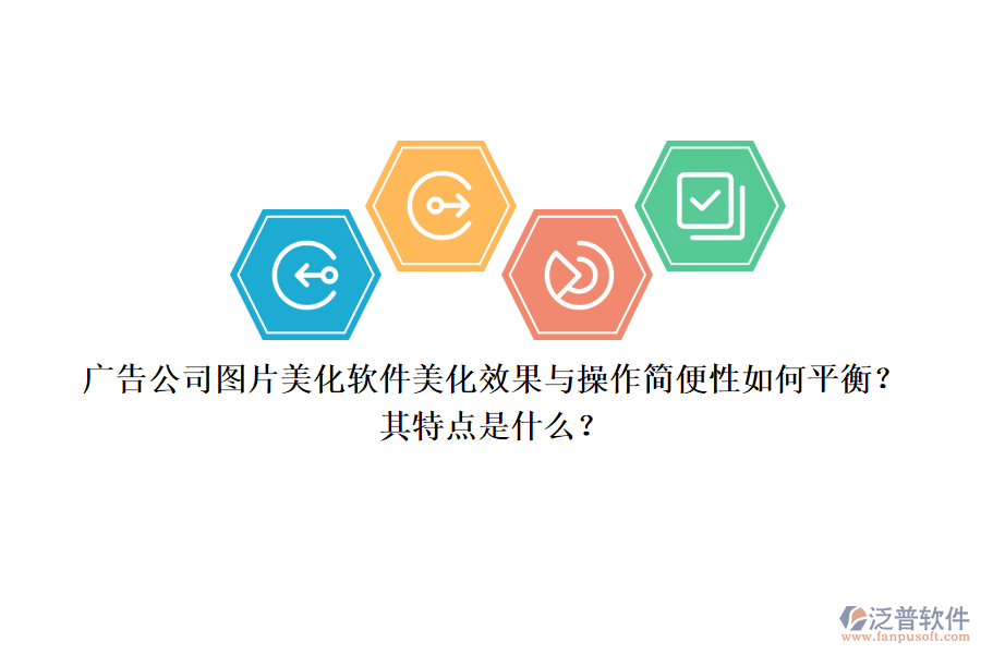 廣告公司圖片美化軟件：美化效果與操作簡便性如何平衡？其特點是什么？