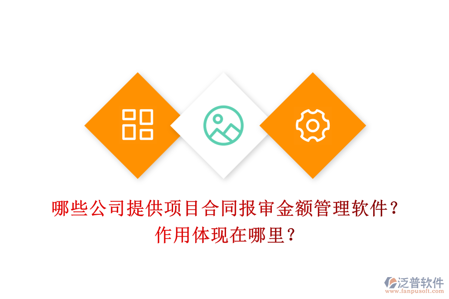 哪些公司提供項目合同報審金額管理軟件？作用體現(xiàn)在哪里？