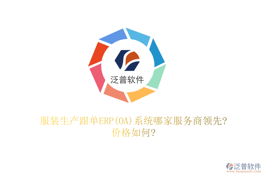 服裝生產(chǎn)跟單ERP(OA)系統(tǒng)哪家服務(wù)商領(lǐng)先?價格如何?