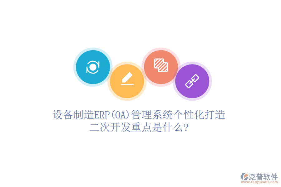 設(shè)備制造ERP(OA)管理系統(tǒng)個(gè)性化打造，<a href=http://m.52tianma.cn/Implementation/kaifa/ target=_blank class=infotextkey>二次開發(fā)</a>重點(diǎn)是什么?