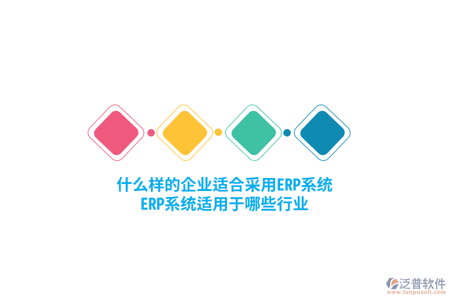 什么樣的企業(yè)適合采用ERP系統(tǒng)，ERP系統(tǒng)適用于哪些行業(yè)？