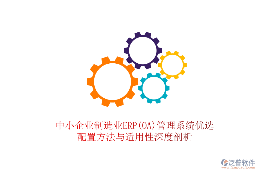 中小企業(yè)制造業(yè)ERP(OA)管理系統(tǒng)優(yōu)選，配置方法與適用性深度剖析