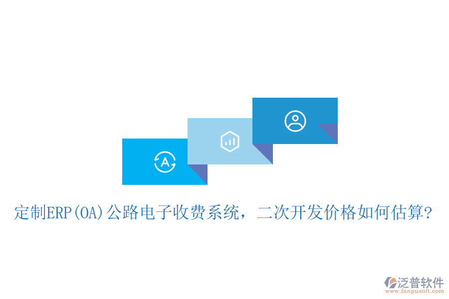 定制ERP(OA)公路電子收費系統(tǒng)，二次開發(fā)價格如何估算?