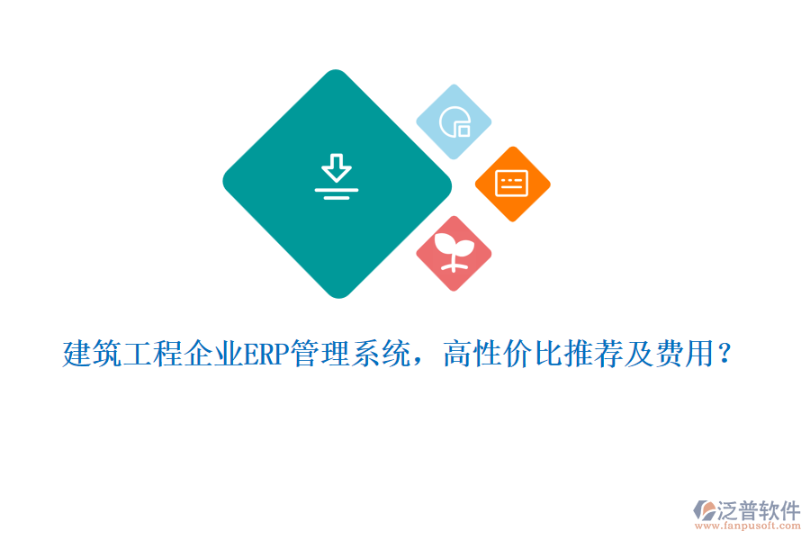 建筑工程企業(yè)ERP管理系統(tǒng)，高性價(jià)比推薦及費(fèi)用？