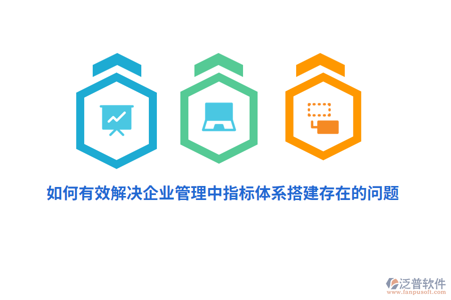 如何有效解決企業(yè)管理中指標(biāo)體系搭建存在的問題？