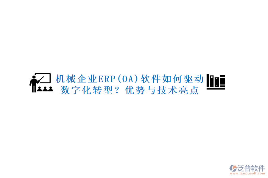 機械企業(yè)ERP(OA)軟件如何驅動數(shù)字化轉型？優(yōu)勢與技術亮點