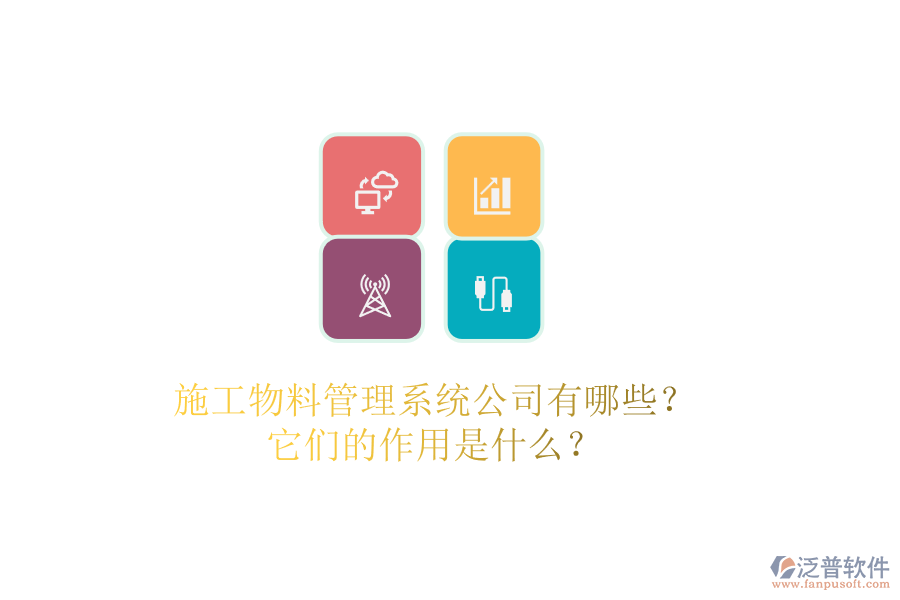 施工物料管理系統(tǒng)公司有哪些？它們的作用是什么？