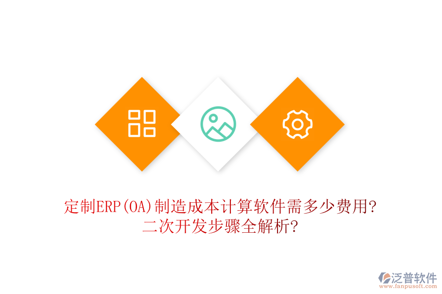 定制ERP(OA)制造成本計算軟件需多少費用?二次開發(fā)步驟全解析?