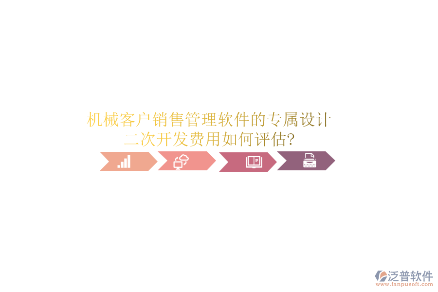 機械客戶銷售管理軟件的專屬設計，二次開發(fā)費用如何評估?