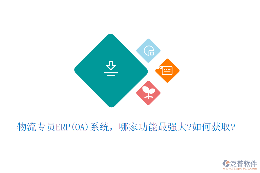 物流專員ERP(OA)系統(tǒng)，哪家功能最強大?如何獲取?