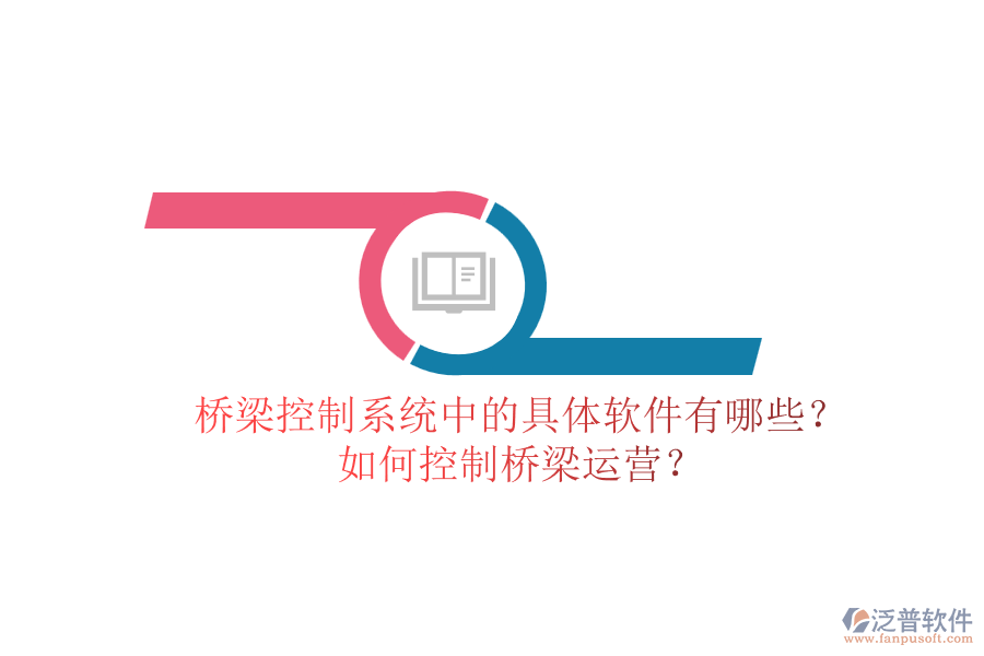 橋梁控制系統(tǒng)中的具體軟件有哪些？如何控制橋梁運(yùn)營(yíng)？