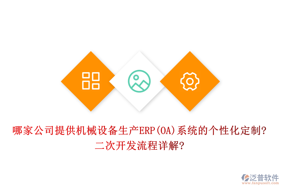 哪家公司提供機械設(shè)備生產(chǎn)ERP(OA)系統(tǒng)的個性化定制?二次開發(fā)流程詳解?