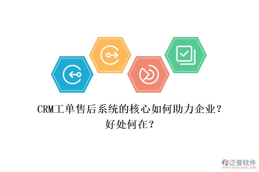 CRM工單售后系統(tǒng)的核心如何助力企業(yè)？好處何在？