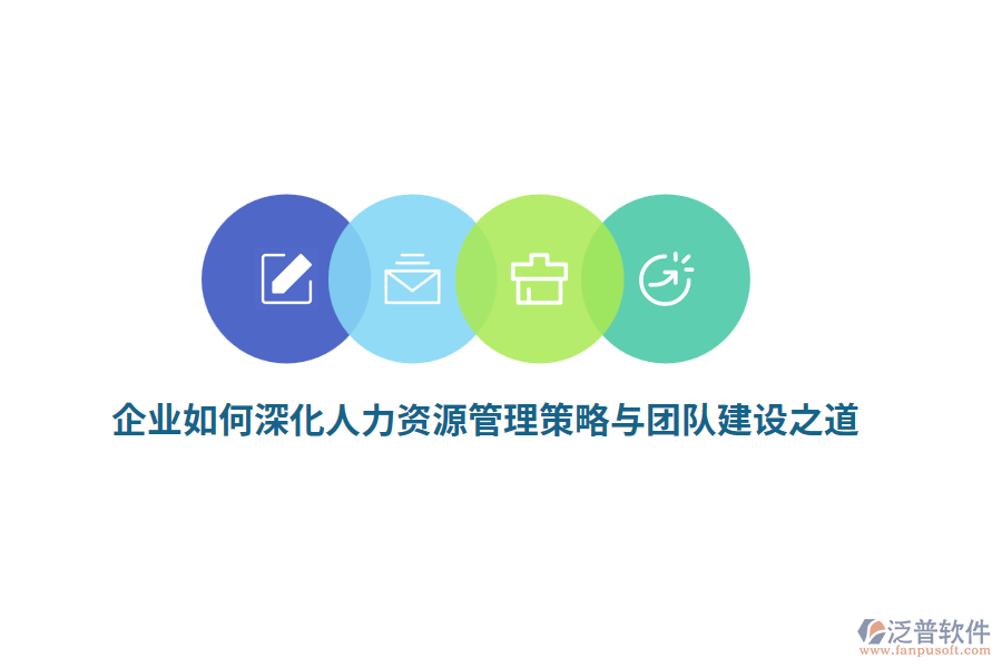 企業(yè)如何深化人力資源管理策略與團(tuán)隊(duì)建設(shè)之道？