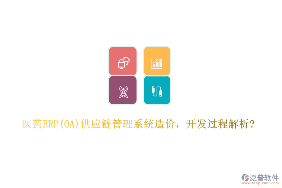 醫(yī)藥ERP(OA)供應(yīng)鏈管理系統(tǒng)造價(jià)，開(kāi)發(fā)過(guò)程解析?