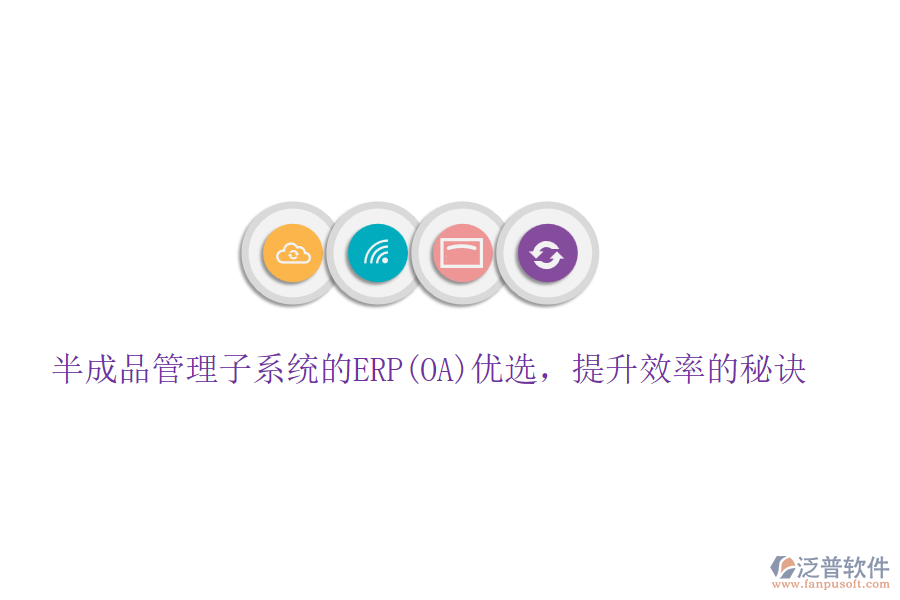 半成品管理子系統(tǒng)的ERP(OA)優(yōu)選，提升效率的秘訣