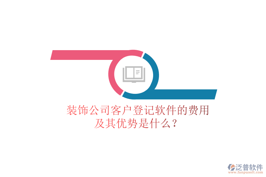 裝飾公司客戶登記軟件的費(fèi)用及其優(yōu)勢(shì)是什么？