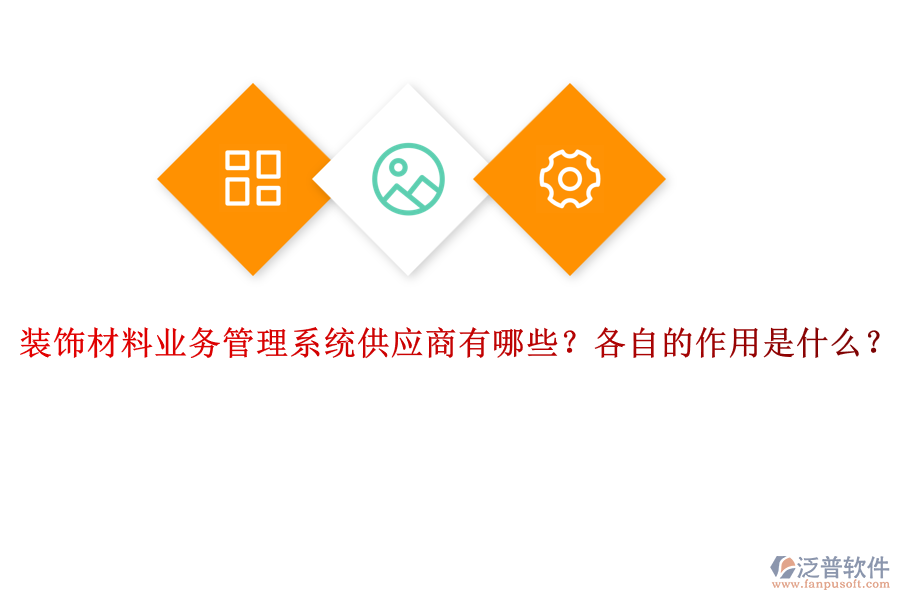 裝飾材料業(yè)務(wù)管理系統(tǒng)供應(yīng)商有哪些？各自的作用是什么？