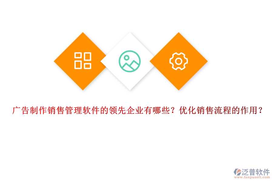 廣告制作銷售管理軟件的領(lǐng)先企業(yè)有哪些？優(yōu)化銷售流程的作用？