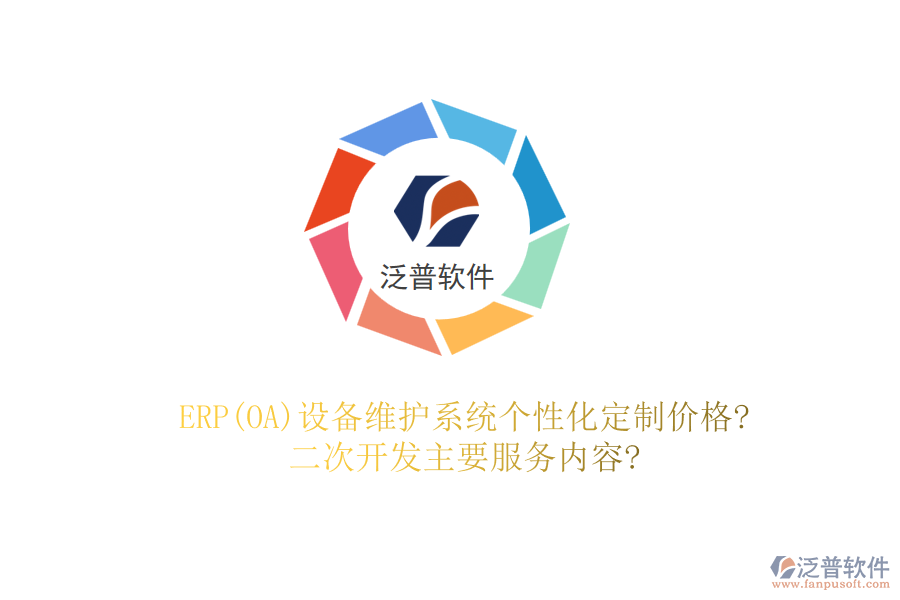 ERP(OA)設(shè)備維護(hù)系統(tǒng)個(gè)性化定制價(jià)格?二次開發(fā)主要服務(wù)內(nèi)容?