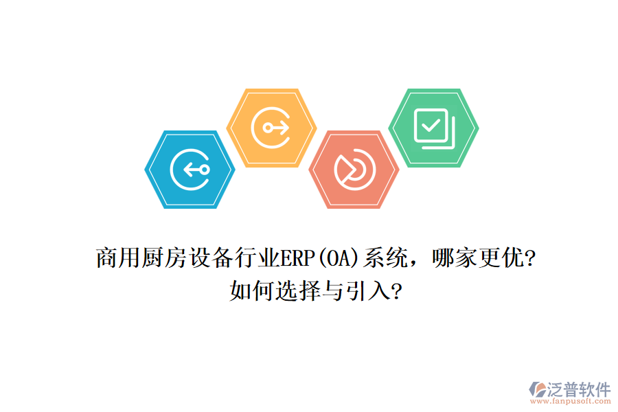 商用廚房設(shè)備行業(yè)ERP(OA)系統(tǒng)，哪家更優(yōu)?如何選擇與引入?